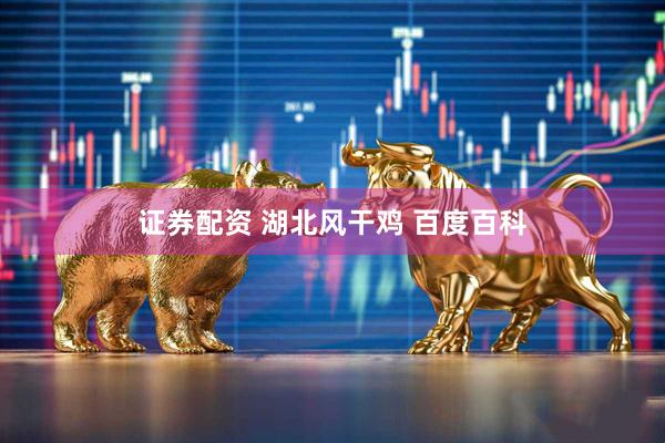 证券配资 湖北风干鸡 百度百科