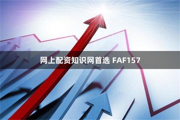 网上配资知识网首选 FAF157